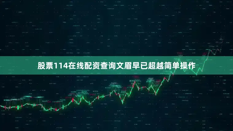 股票114在线配资查询文眉早已超越简单操作