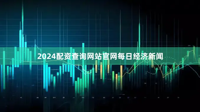 2024配资查询网站官网每日经济新闻