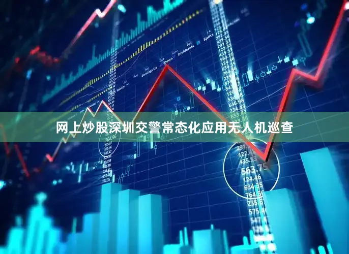 网上炒股深圳交警常态化应用无人机巡查