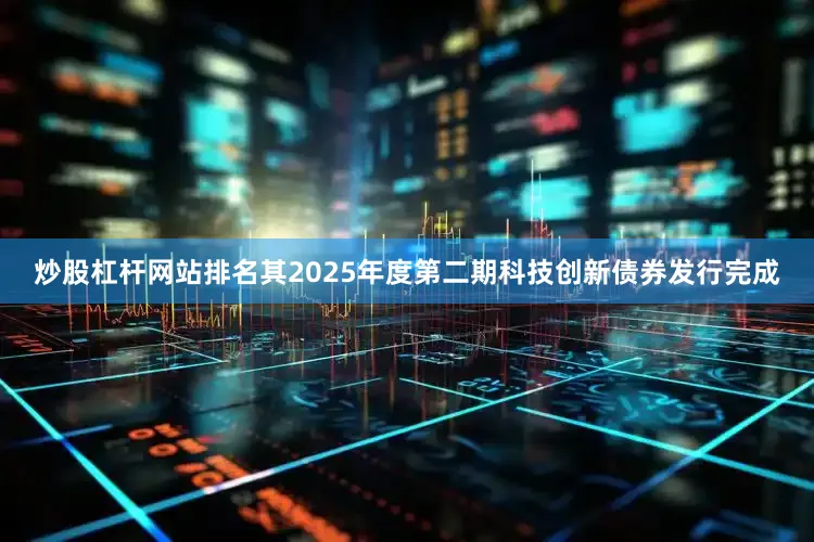 炒股杠杆网站排名其2025年度第二期科技创新债券发行完成
