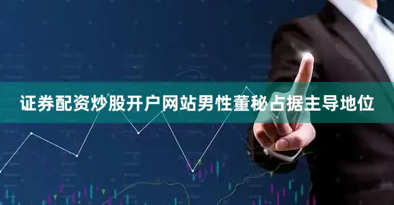 证券配资炒股开户网站男性董秘占据主导地位
