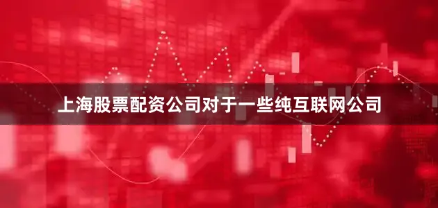 上海股票配资公司对于一些纯互联网公司