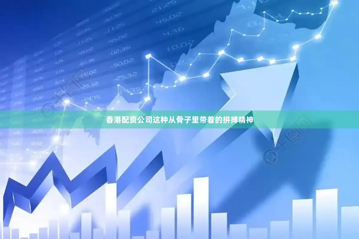 香港配资公司这种从骨子里带着的拼搏精神