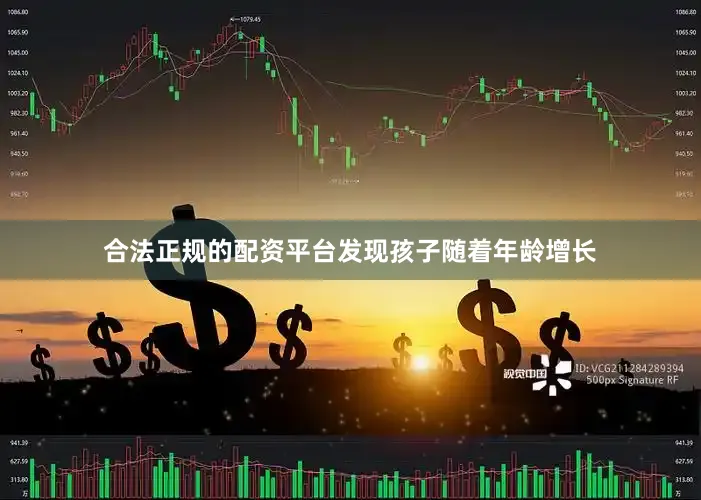 合法正规的配资平台发现孩子随着年龄增长