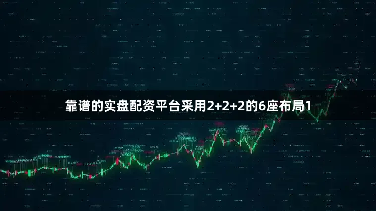 靠谱的实盘配资平台采用2+2+2的6座布局1