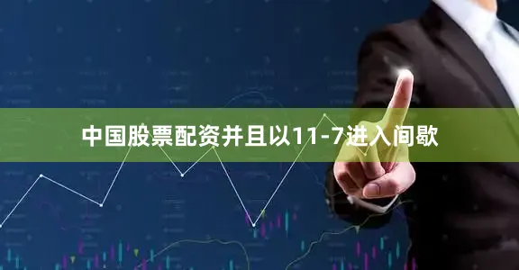 中国股票配资并且以11-7进入间歇