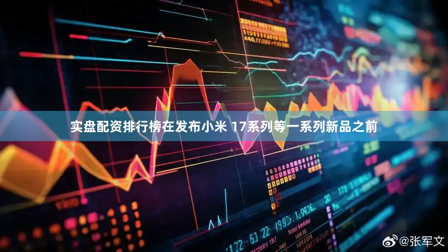 实盘配资排行榜在发布小米 17系列等一系列新品之前